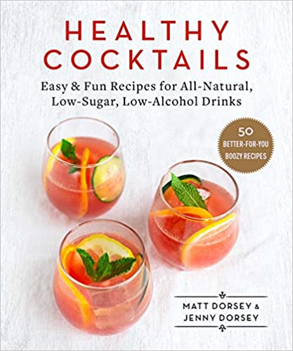 Cover of Healthy Cocktails : Easy & Fun Recipes for All-Natural, Low-Sugar, Low-Alcohol Drinks by Matt Dorsey and Jenny Dorsey
