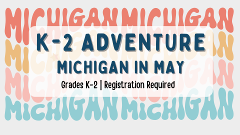 K-2 Adventure, Michigan in May. Grades K-2, registration required.