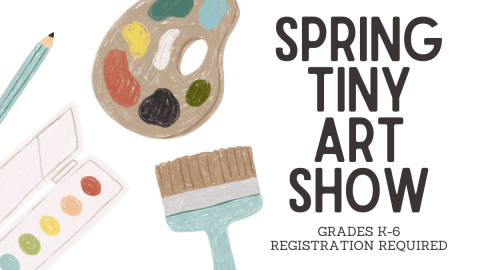Spring tiny art show for grades K-6. Registration required.