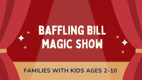 Baffling Bill Magic Show. For families with kids ages 2 through 10.