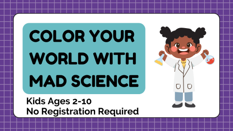 Color Your World with Mad Science. For ages 2-10, no registration required.