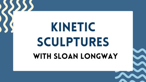 Kinetic sculptures with Sloan Longway