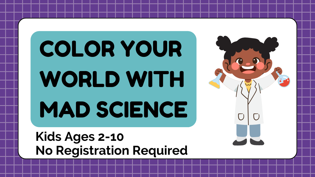 Color Your World with Mad Science. For ages 2-10, no registration required.